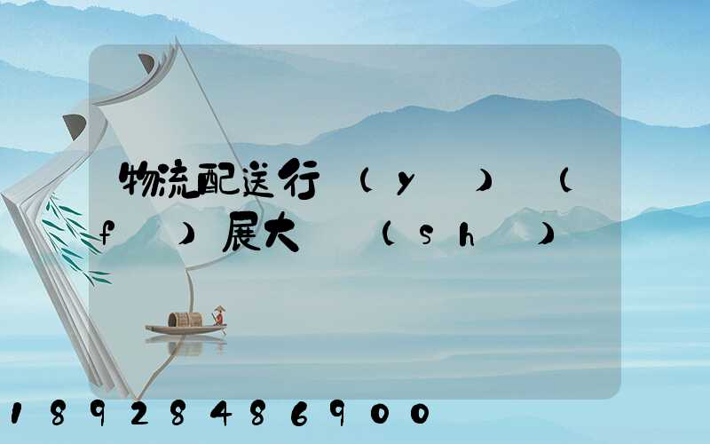 物流配送行業(yè)發(fā)展大趨勢(shì)