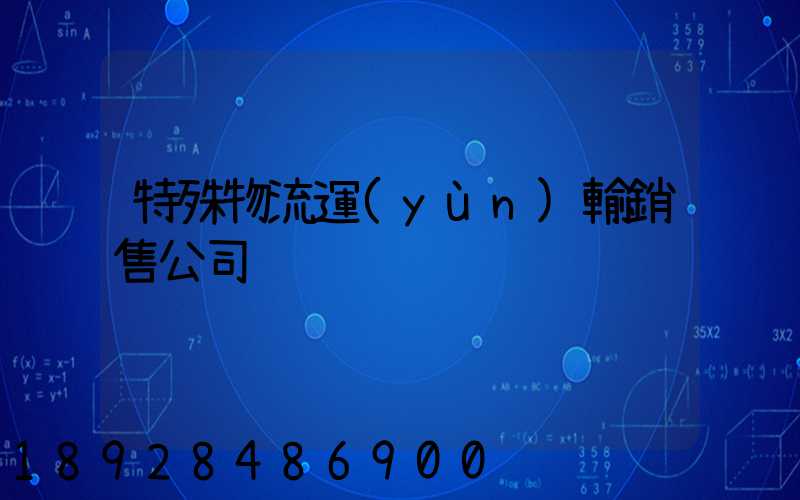 特殊物流運(yùn)輸銷售公司