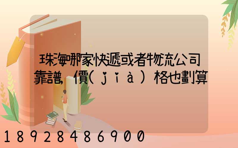 珠海哪家快遞或者物流公司靠譜,價(jià)格也劃算