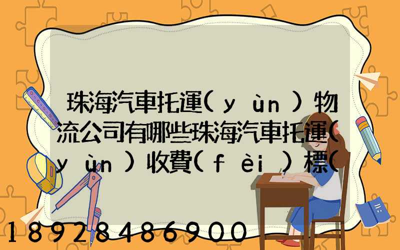 珠海汽車托運(yùn)物流公司有哪些珠海汽車托運(yùn)收費(fèi)標(biāo)準(zhǔn)