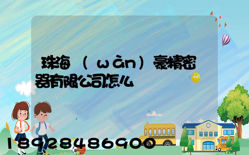 珠海萬(wàn)豪精密儀器有限公司怎么樣