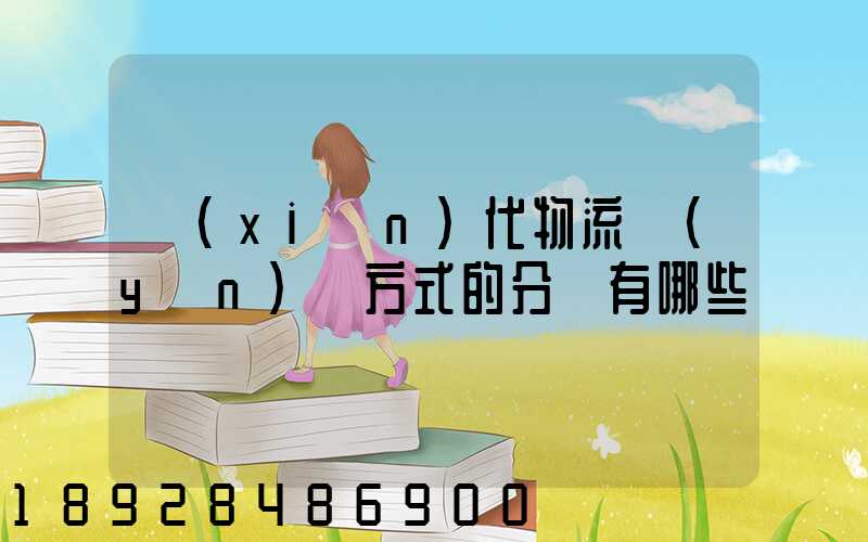 現(xiàn)代物流運(yùn)輸方式的分類有哪些