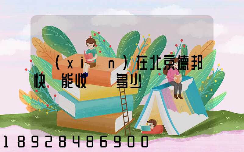 現(xiàn)在北京德邦快遞能收貨嗎多少錢