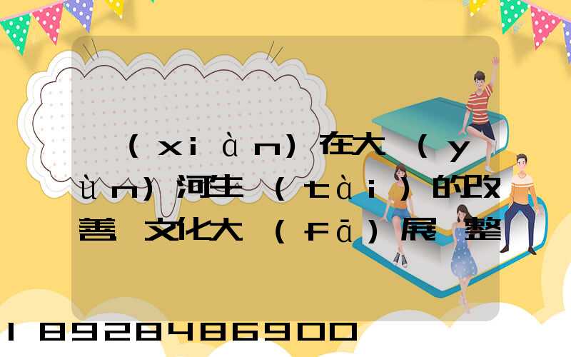 現(xiàn)在大運(yùn)河生態(tài)的改善.文化大發(fā)展,整理治的大運(yùn)河會(huì)起到什么積極作用...