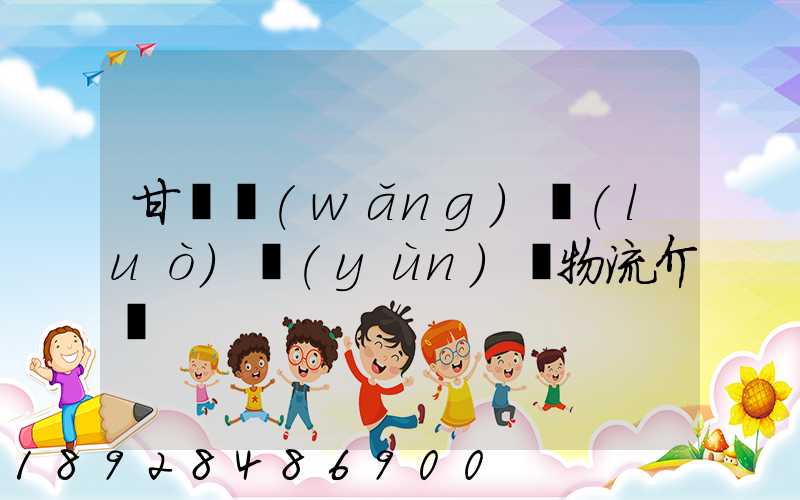 甘肅網(wǎng)絡(luò)運(yùn)輸物流介紹