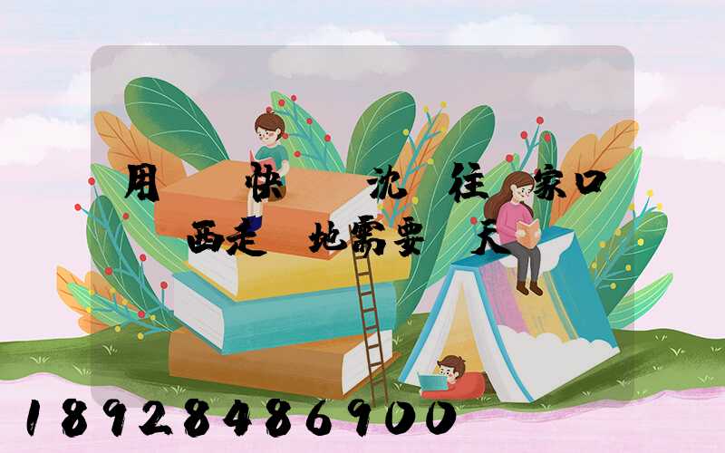 用順豐快遞從沈陽往張家口郵東西走陸地需要幾天