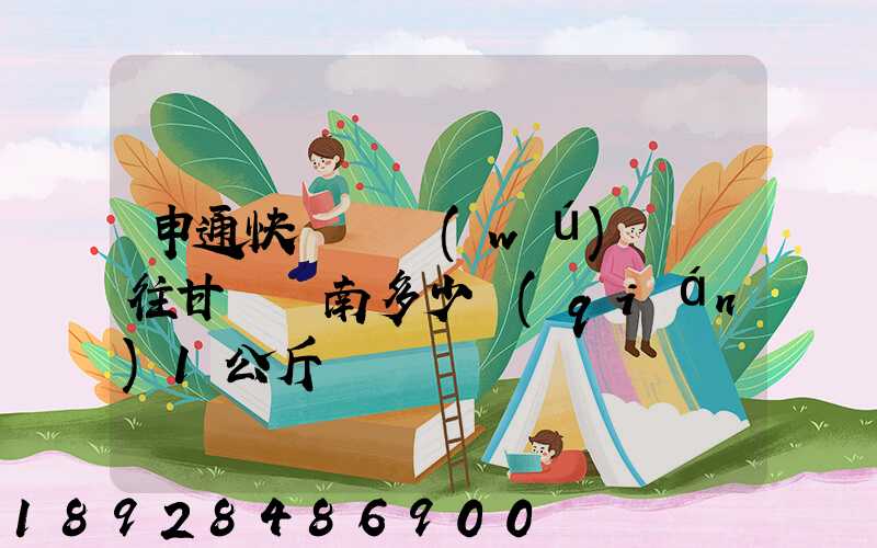 申通快遞從無(wú)錫郵往甘肅隴南多少錢(qián)1公斤