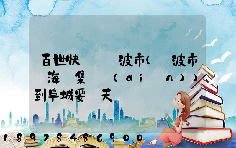 百世快遞從寧波市(寧波市寧海縣集貨點(diǎn))到阜城要幾天