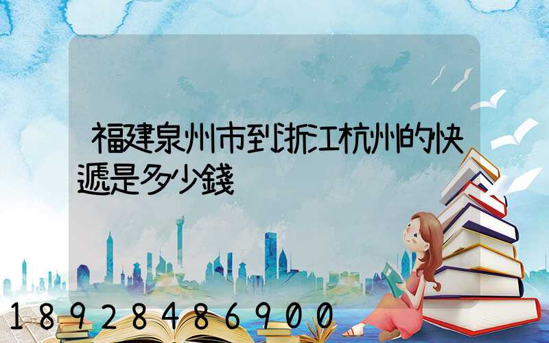 福建泉州市到浙江杭州的快遞是多少錢