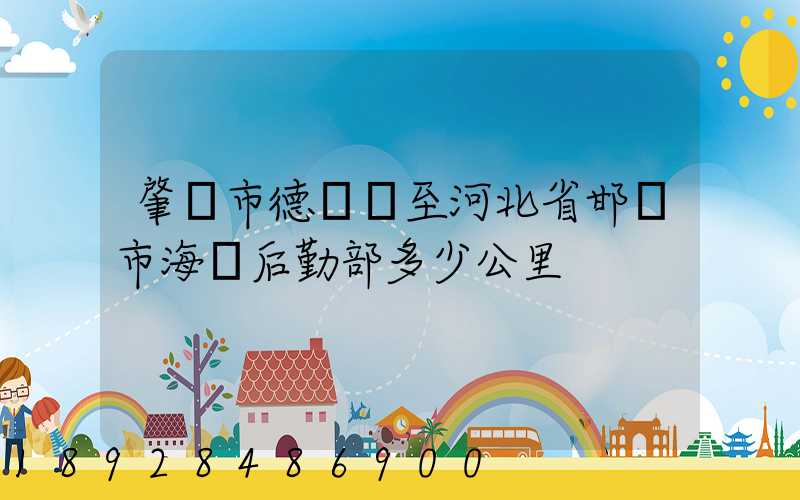 肇慶市德慶縣至河北省邯鄲市海軍后勤部多少公里