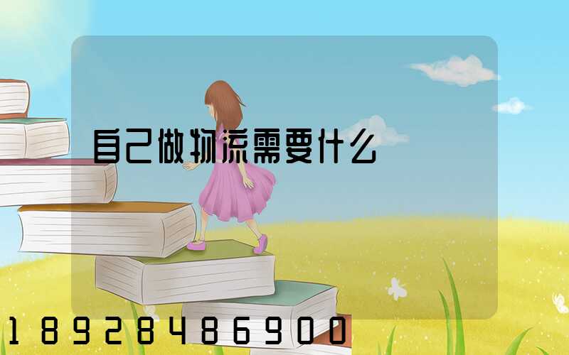 自己做物流需要什么