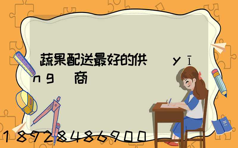 蔬果配送最好的供應(yīng)商
