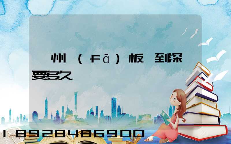 蘇州發(fā)板車到深圳要多久