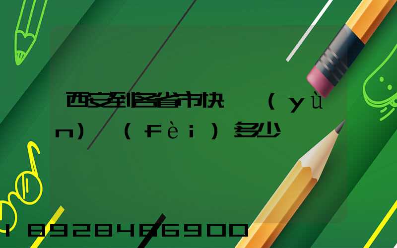 西安到各省市快遞運(yùn)費(fèi)多少