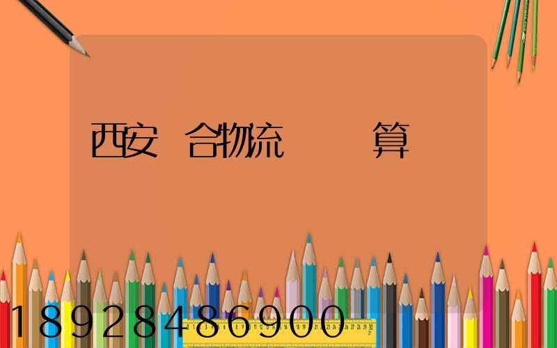 西安綜合物流運輸預算