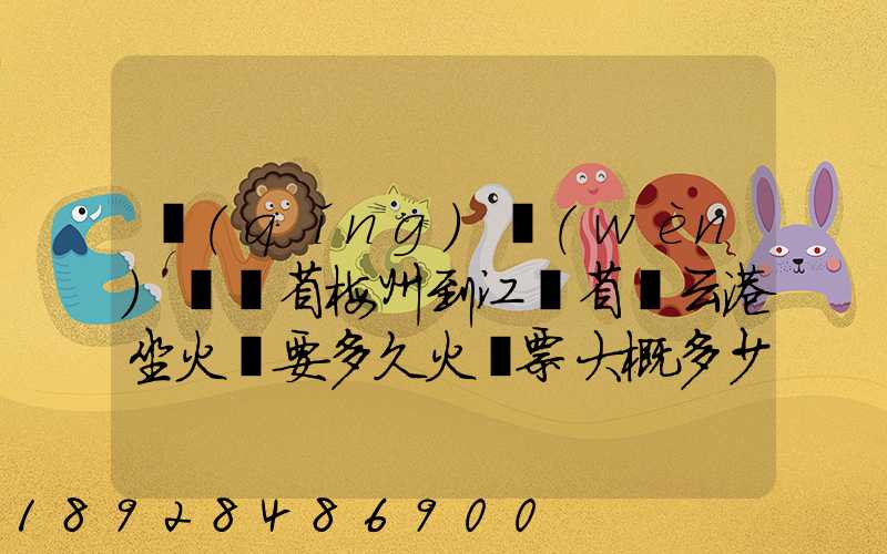 請(qǐng)問(wèn)廣東省梅州到江蘇省連云港坐火車要多久火車票大概多少