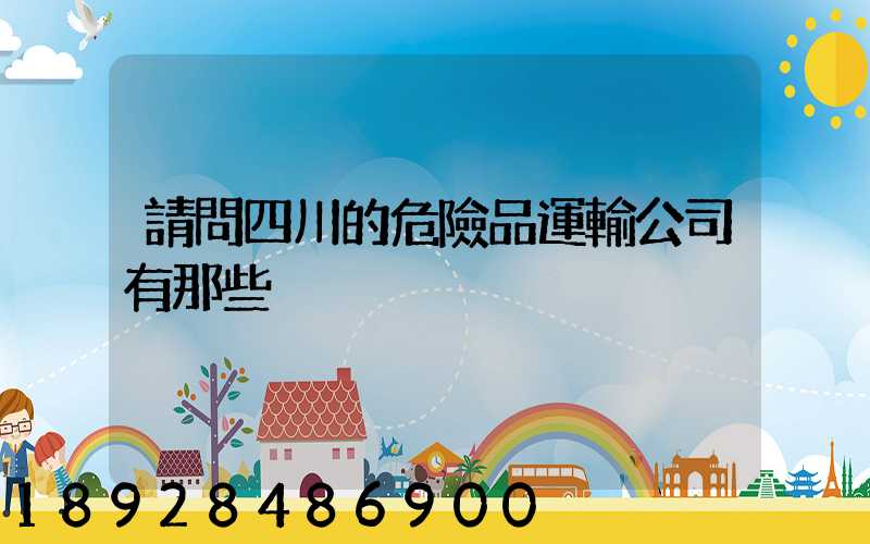 請問四川的危險品運輸公司有那些