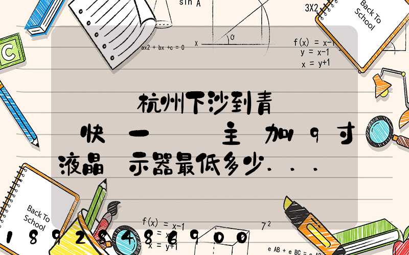 請問從杭州下沙到青島開發區快遞一臺電腦主機加19寸液晶顯示器最低多少...