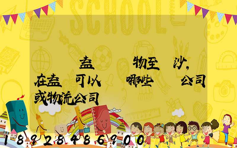 請問從益陽發貨物至長沙,在益陽可以選擇哪些貨運公司或物流公司