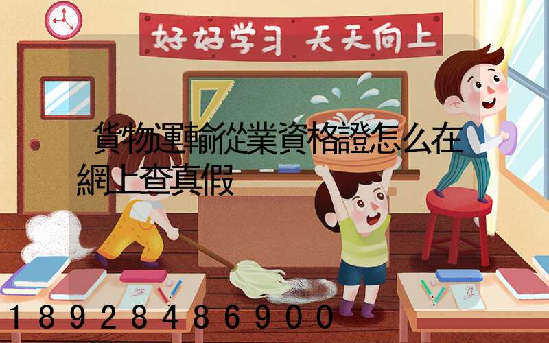 貨物運輸從業資格證怎么在網上查真假