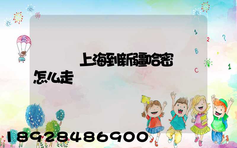 貨車從上海到新疆哈密應該怎么走