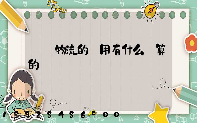 貨運物流的費用有什么計算的標準嗎