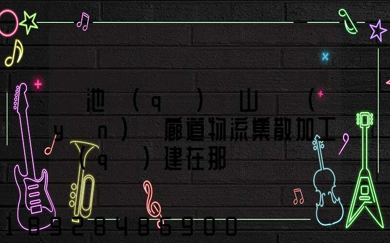 貴池區(qū)橫山礦運(yùn)輸廊道物流集散加工區(qū)建在那