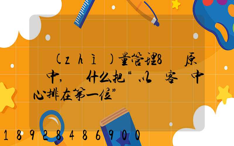 質(zhì)量管理8項原則中,為什么把“以顧客為中心排在第一位”