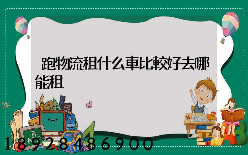 跑物流租什么車比較好去哪能租