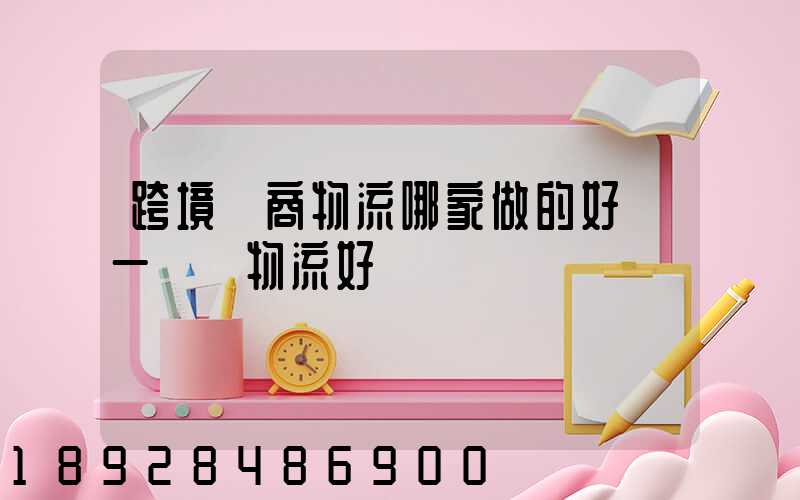 跨境電商物流哪家做的好遞一國際物流好嗎