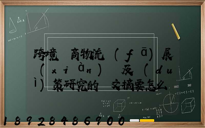 跨境電商物流發(fā)展現(xiàn)狀及對(duì)策研究的論文摘要怎么寫