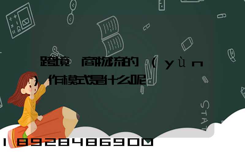跨境電商物流的運(yùn)作模式是什么呢
