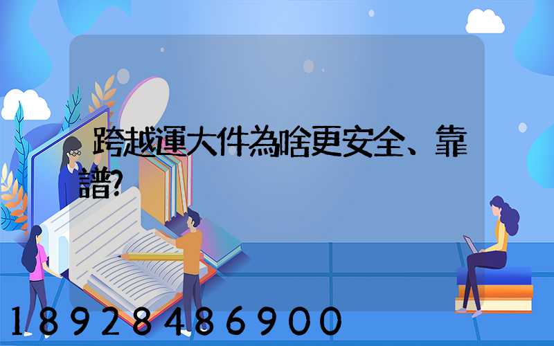 跨越運大件為啥更安全、靠譜？