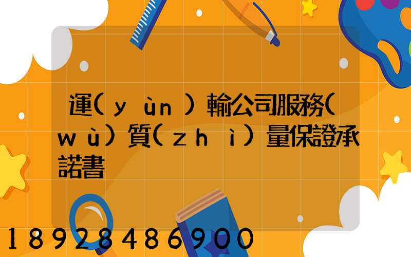 運(yùn)輸公司服務(wù)質(zhì)量保證承諾書
