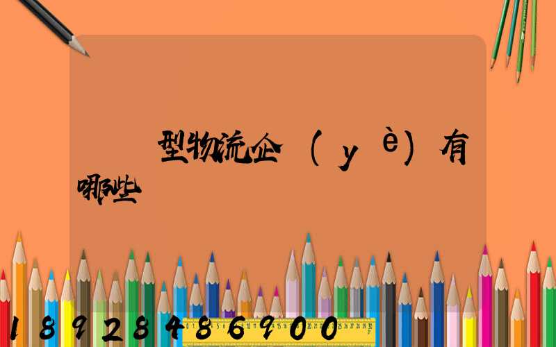 運輸型物流企業(yè)有哪些