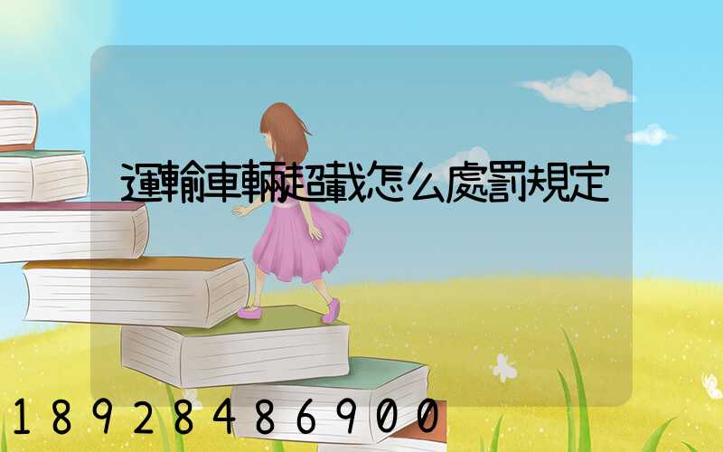 運輸車輛超載怎么處罰規定