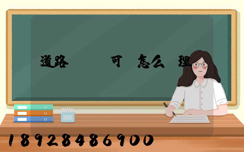 道路運輸許可證怎么辦理