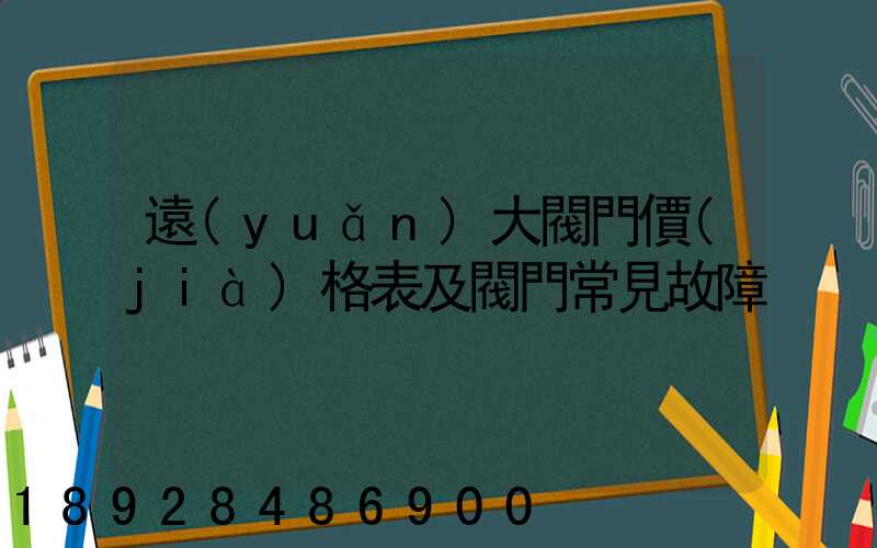 遠(yuǎn)大閥門價(jià)格表及閥門常見故障