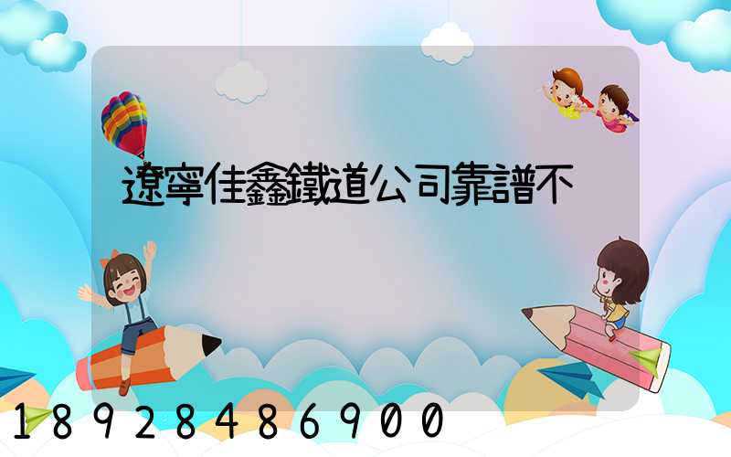 遼寧佳鑫鐵道公司靠譜不