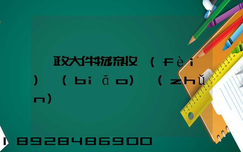 郵政大件物流收費(fèi)標(biāo)準(zhǔn)