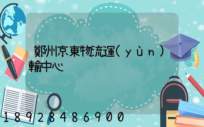 鄭州京東物流運(yùn)輸中心