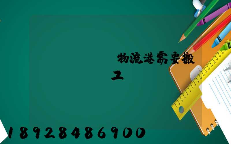 醫(yī)藥物流港需要搬運(yùn)工嗎