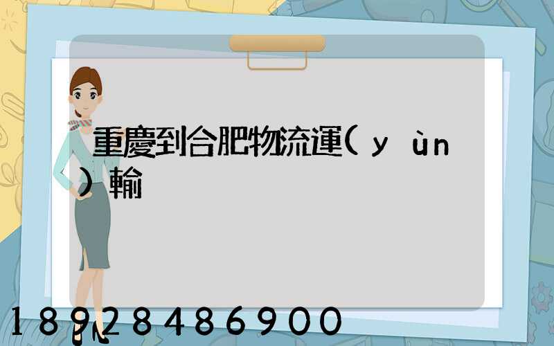 重慶到合肥物流運(yùn)輸