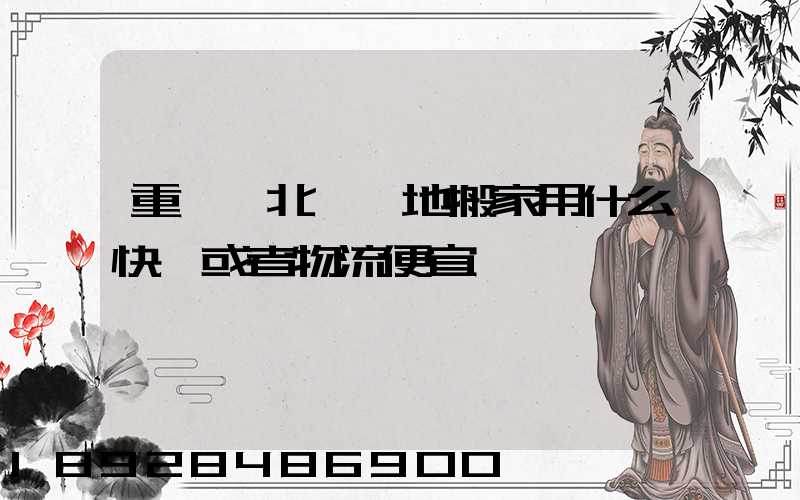 重慶渝北區異地搬家用什么快遞或者物流便宜