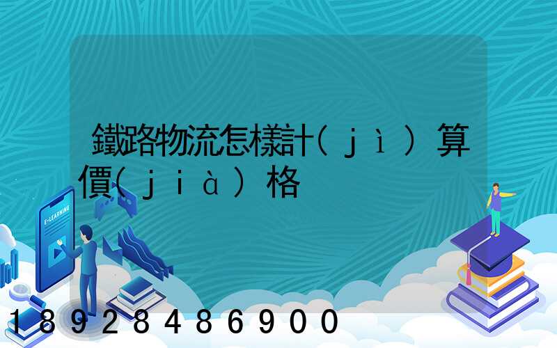 鐵路物流怎樣計(jì)算價(jià)格