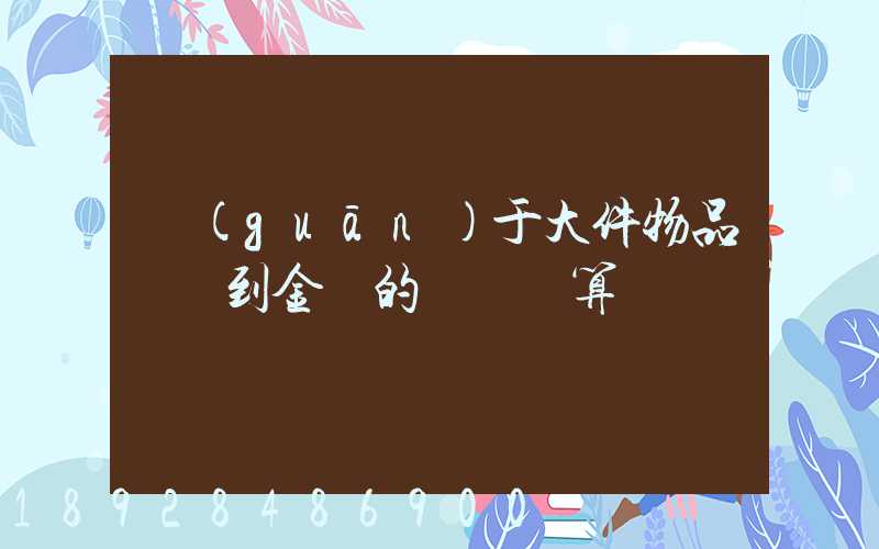 關(guān)于大件物品無錫到金華的運費計算問題