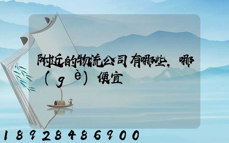 附近的物流公司有哪些,哪個(gè)便宜