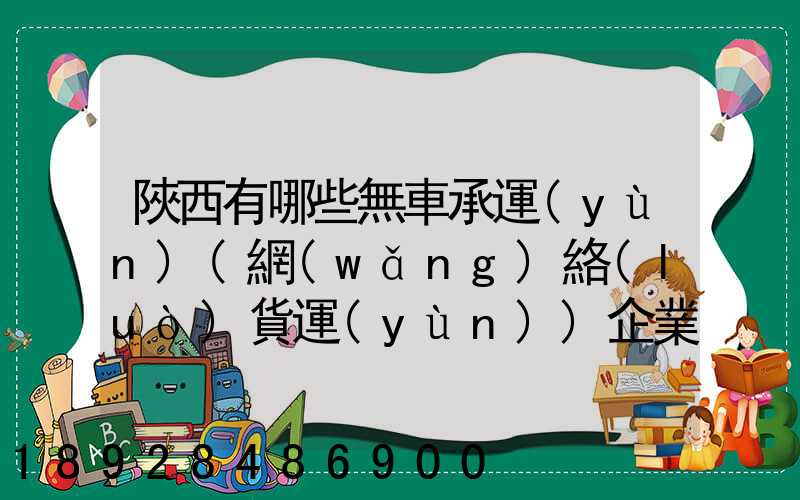 陜西有哪些無車承運(yùn)(網(wǎng)絡(luò)貨運(yùn))企業(yè)和平臺(tái)