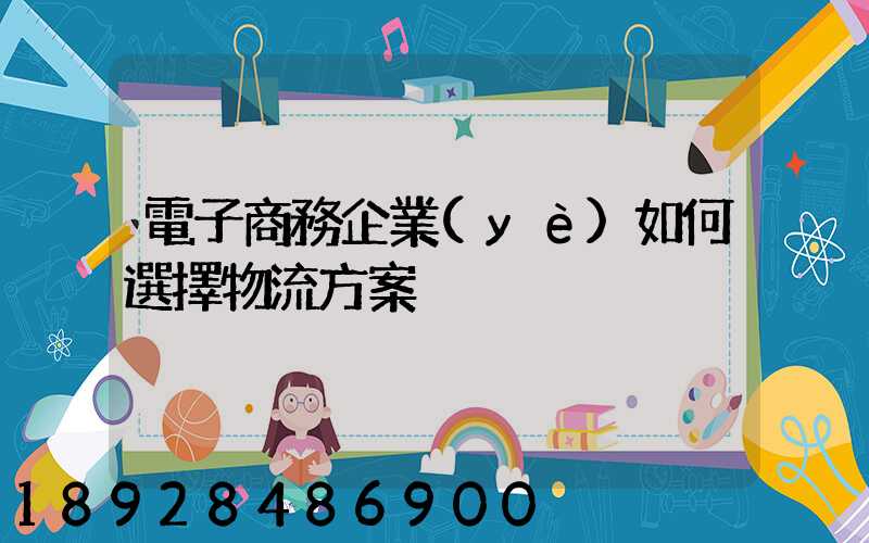 電子商務企業(yè)如何選擇物流方案