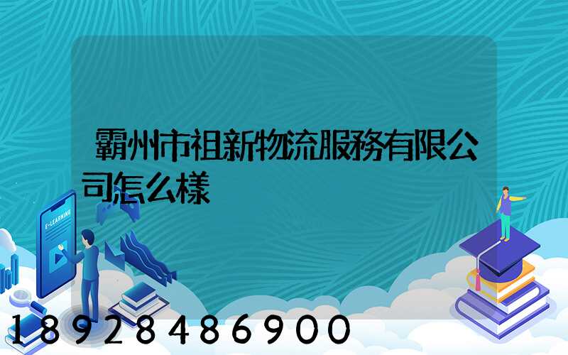 霸州市祖新物流服務有限公司怎么樣